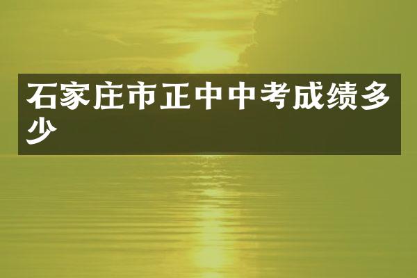 石家庄市正中中考成绩多少