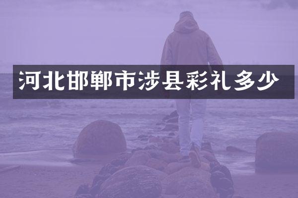 河北邯郸市涉县彩礼多少