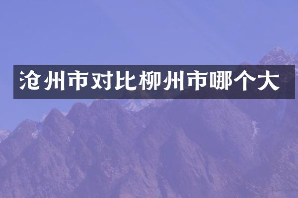 沧州市对比柳州市哪个大