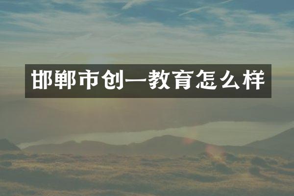 邯郸市创一教育怎么样