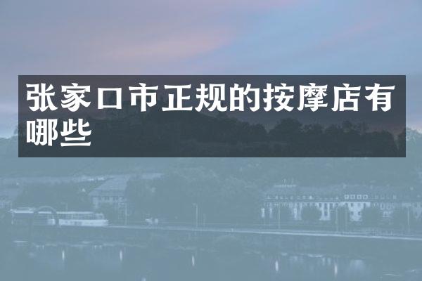 张家口市正规的按摩店有哪些