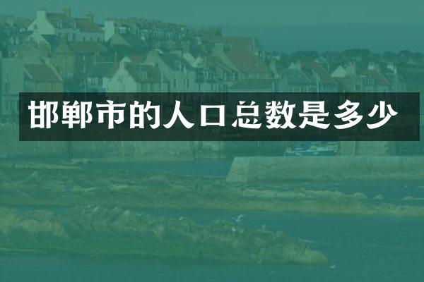 邯郸市的人口总数是多少