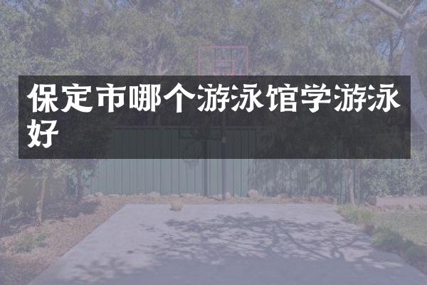 保定市哪个游泳馆学游泳好