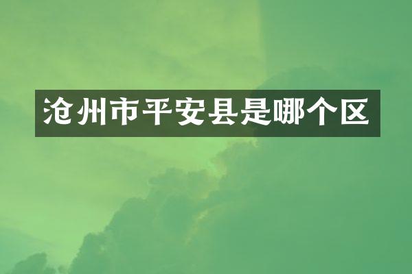 沧州市平安县是哪个区