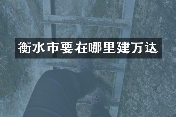 衡水市要在哪里建万达