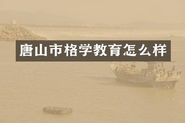 唐山市格学教育怎么样