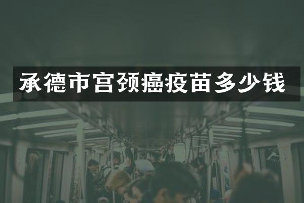 承德市宫颈癌疫苗多少钱
