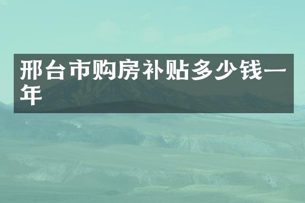 邢台市购房补贴多少钱一年