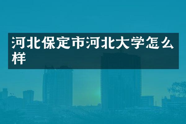 河北保定市河北大学怎么样