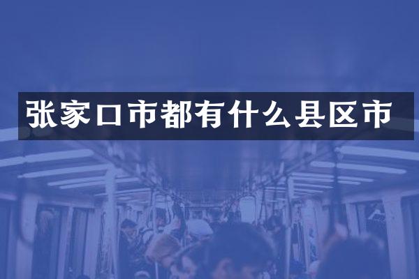 张家口市都有什么县区市