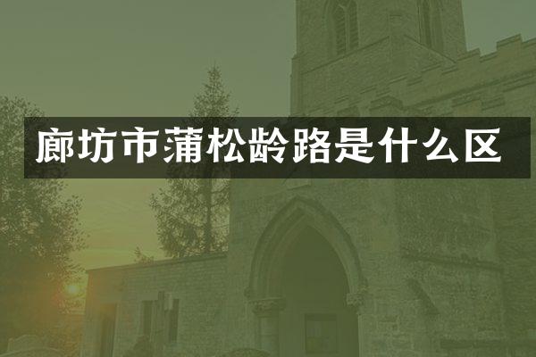 廊坊市蒲松龄路是什么区