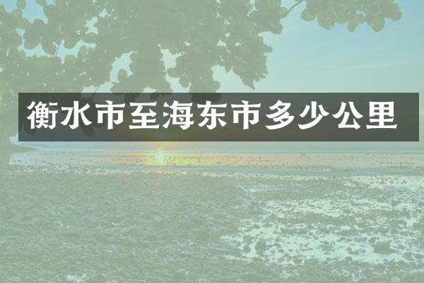 衡水市至海东市多少公里