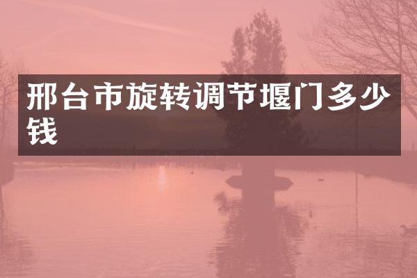 邢台市旋转调节堰门多少钱