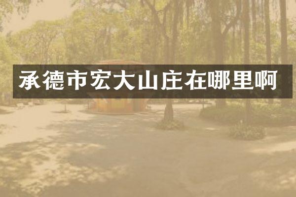 承德市宏大山庄在哪里啊