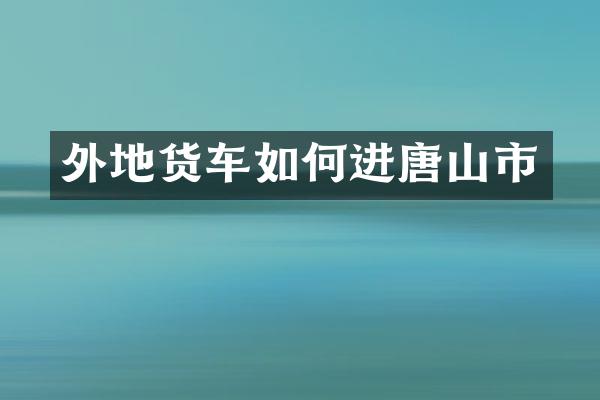 外地货车如何进唐山市