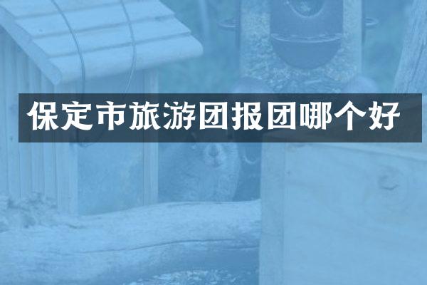保定市旅游团报团哪个好