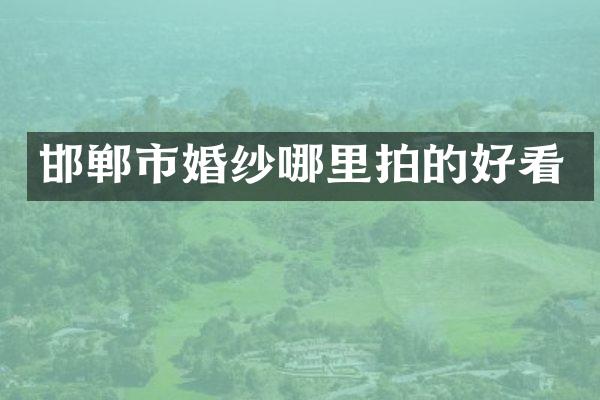 邯郸市婚纱哪里拍的好看