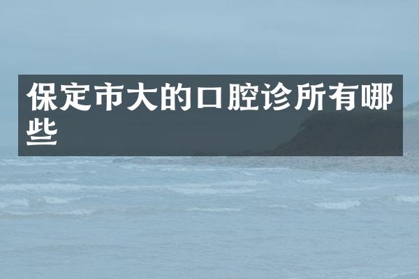 保定市大的口腔诊所有哪些