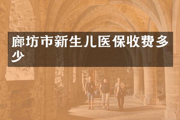 廊坊市新生儿医保收费多少