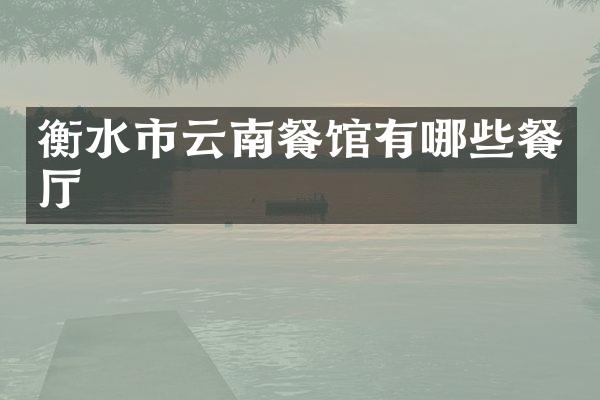 衡水市云南餐馆有哪些餐厅
