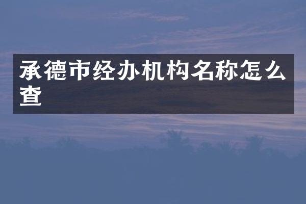 承德市经办机构名称怎么查