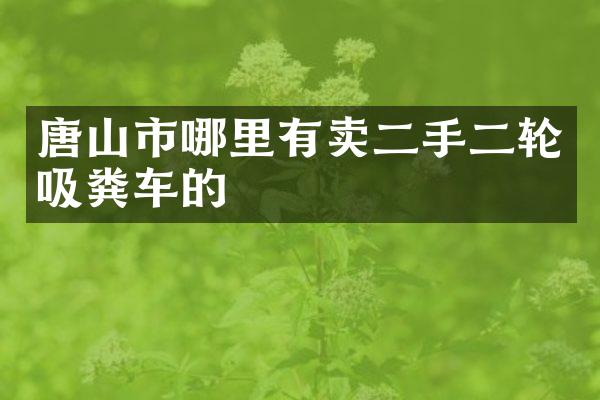 唐山市哪里有卖二手二轮吸粪车的