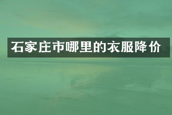 石家庄市哪里的衣服降价