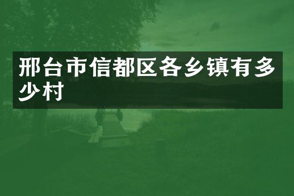 邢台市信都区各乡镇有多少村