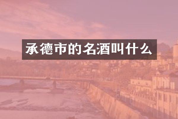 承德市的名酒叫什么