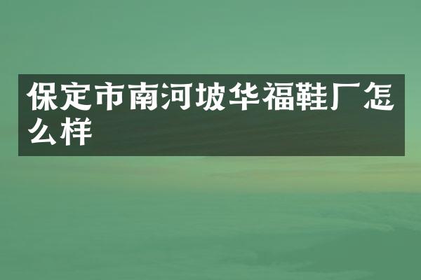 保定市南河坡华福鞋厂怎么样