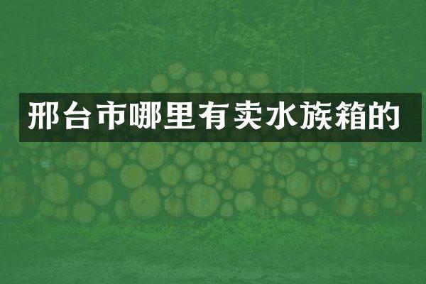 邢台市哪里有卖水族箱的