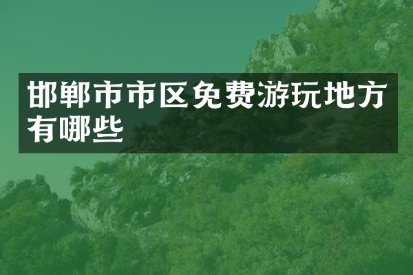 邯郸市市区免费游玩地方有哪些