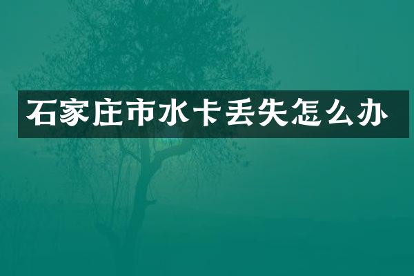 石家庄市水卡丢失怎么办