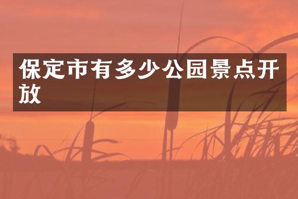 保定市有多少公园景点开放