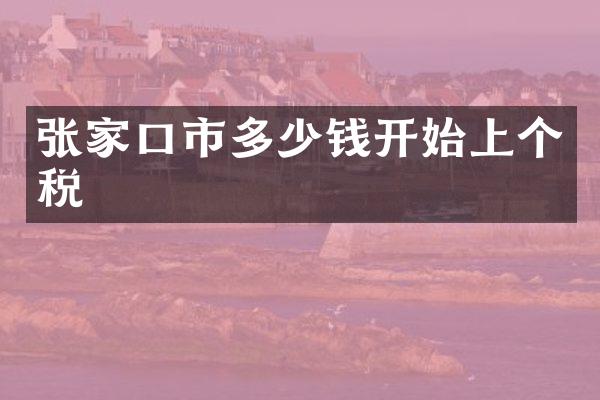 张家口市多少钱开始上个税