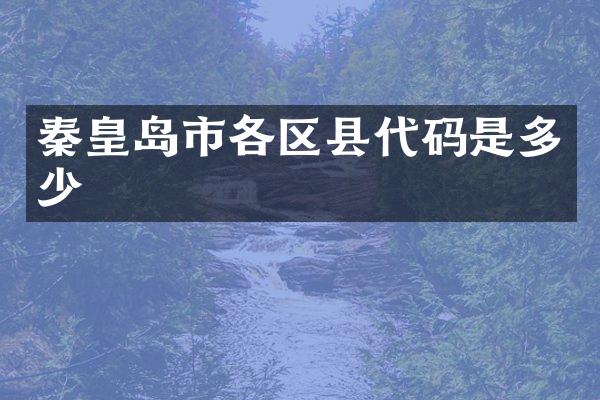 秦皇岛市各区县代码是多少
