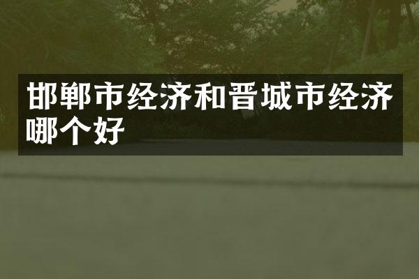 邯郸市经济和晋城市经济哪个好