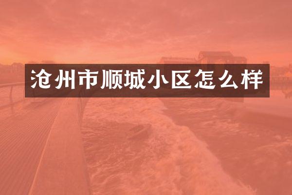 沧州市顺城小区怎么样