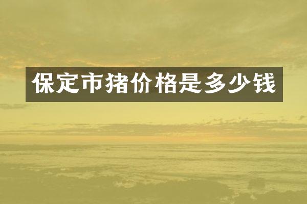 保定市猪价格是多少钱