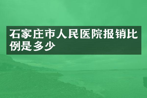 石家庄市人民医院报销比例是多少