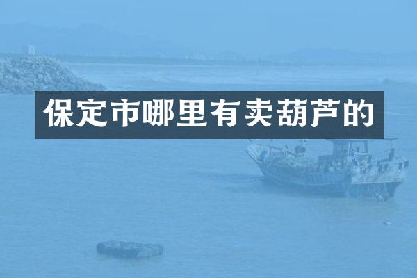 保定市哪里有卖葫芦的