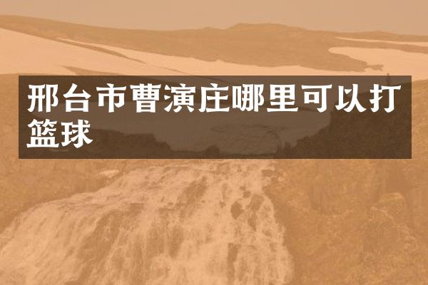 邢台市曹演庄哪里可以打篮球
