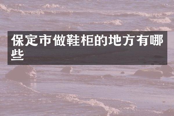 保定市做鞋柜的地方有哪些