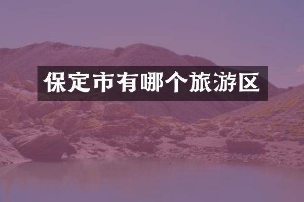 保定市有哪个旅游区