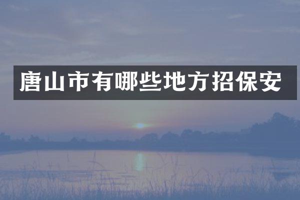 唐山市有哪些地方招保安