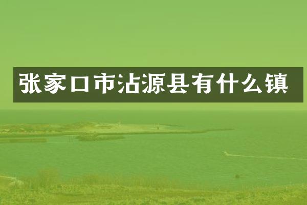 张家口市沾源县有什么镇