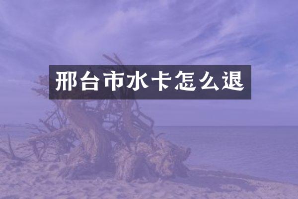 邢台市水卡怎么退