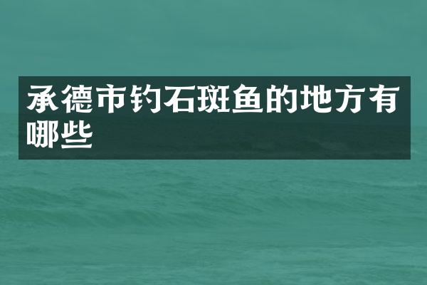 承德市钓石斑鱼的地方有哪些
