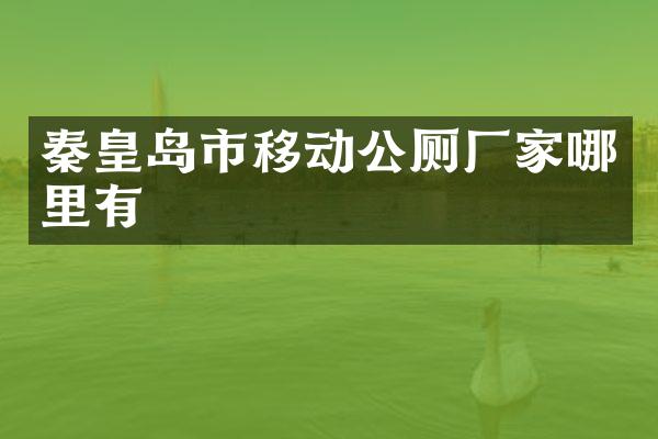 秦皇岛市移动公厕厂家哪里有