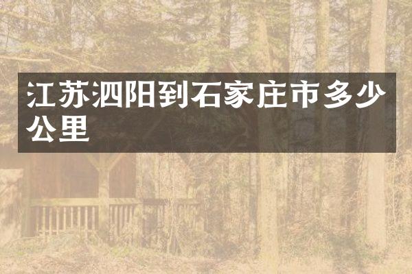 江苏泗阳到石家庄市多少公里